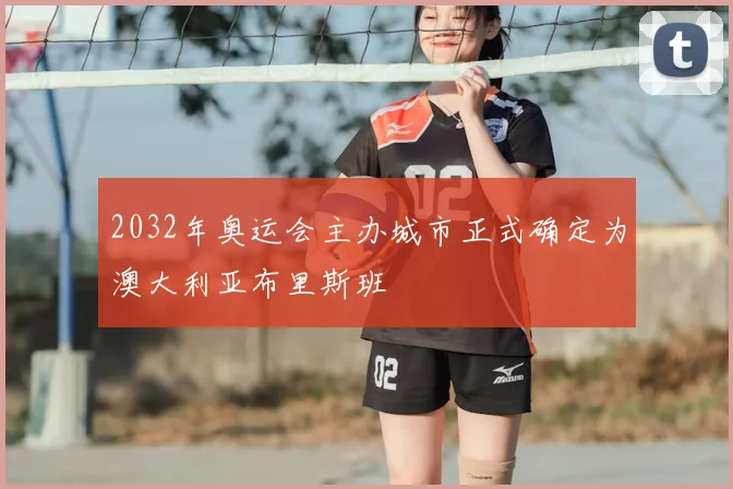 2032年奥运会主办城市正式确定为澳大利亚布里斯班